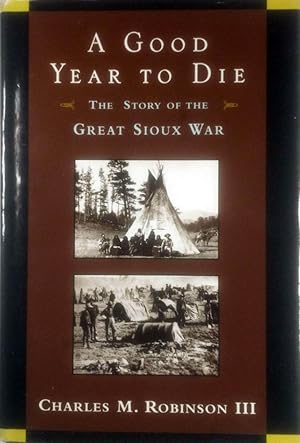 Seller image for A Good Year to Die: The Story of the Great Sioux War for sale by Kayleighbug Books, IOBA