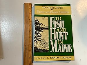 Bild des Verkufers fr To Fish and Hunt in Maine: The Classic Stories of Edmund Ware Smith zum Verkauf von Old Lampasas Post Office Books