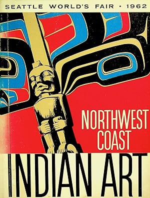 Seller image for Northwest Coast Indian Art: An Exhibit at the Seattle World's Fair Fine Arts Pavilion, April 21 - October 21, 1962 for sale by Epilonian Books