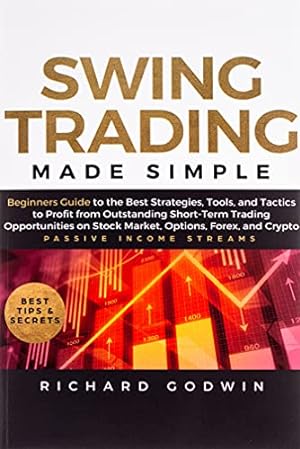 Bild des Verkufers fr Swing Trading Made Simple: Beginners Guide to the Best Strategies, Tools and Tactics to Profit from Outstanding Short-Term Trading Opportunities on Stock Market, Options, Forex, and Crypto zum Verkauf von WeBuyBooks
