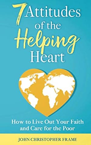 Bild des Verkufers fr 7 Attitudes of the Helping Heart: How to Live Out Your Faith and Care for the Poor: 2 (Developing the 7 Attitudes of the Helping Heart) zum Verkauf von WeBuyBooks