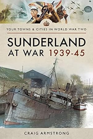 Imagen del vendedor de Sunderland at War 1939-45 (Towns & Cities in World War Two) a la venta por WeBuyBooks