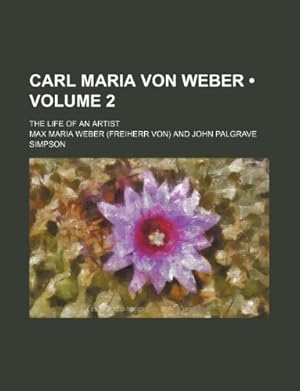 Imagen del vendedor de Carl Maria von Weber (Volume 2); The life of an artist a la venta por WeBuyBooks