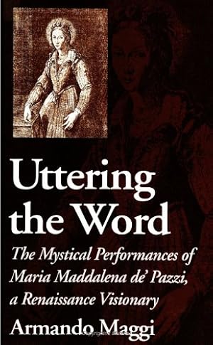 Bild des Verkufers fr Uttering the Word: The Mystical Performances of Maria Maddalena De' Pazzi, a Renaissance Visionary zum Verkauf von WeBuyBooks