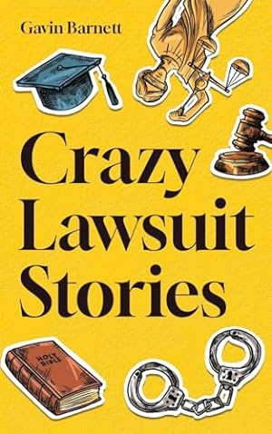 Immagine del venditore per Crazy Lawsuit Stories: Discover 101 of The Most Bizarre, Hilarious, and Mind-Boggling Lawsuits Ever! venduto da WeBuyBooks