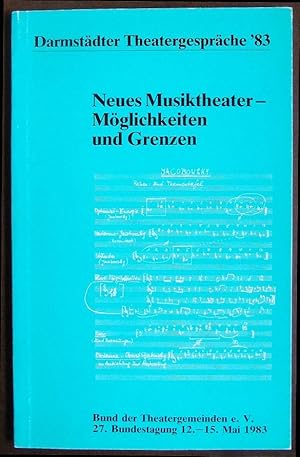 Neues Musiktheater - Möglichkeiten und Grenzen : Darmstädter Theatergespräche '83. Heft 19 Schrif...