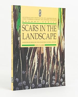 Scars in the Landscape. A Register of Massacre Sites in Western Victoria, 1803-1859