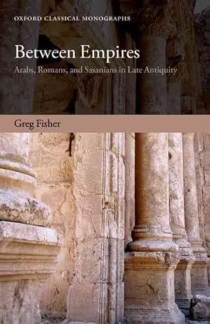 Imagen del vendedor de Between Empires : Arabs, Romans, and Sasanians in Late Antiquity a la venta por GreatBookPrices