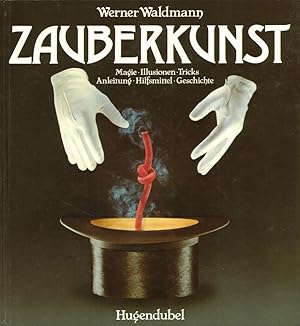 Zauberkunst: Magie, Illusionen, Tricks, Geschichte, Hilfsmittel, Anleitung. Mit einem Vorw. v. Pe...