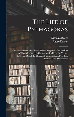 Seller image for The Life of Pythagoras: With His Symbols and Golden Verses. Together With the Life of Hierocles, and His Commentaries Upon the Verses. Collected Out . and Tr. Into French, With Annotations for sale by moluna