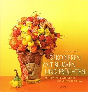 Dekorieren mit Blumen und Früchten: 61 floristische Werkstücke mit Arbeitsanleitung. Fotogr.: Bar...