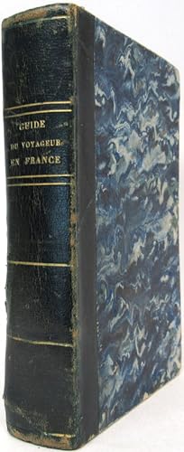 Guide Pittoresque portativ et Complet Du Voyageur en France. Contenant L Índication des Postes rt...