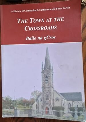 Immagine del venditore per The Town at the Crossroads, Baile na gCos: A History of Castlepollard, Castletown and Finea Parish venduto da Rathmines Books