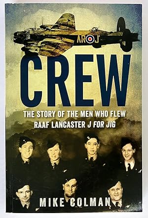 Crew: The Story of the Men Who Flew RAAF Lancaster J for Jig by Mike Colman
