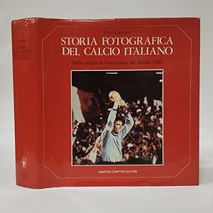 Storia fotografica del calcio italiano. Dalle origini al Campionato del Mondo 1982