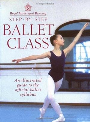 Bild des Verkufers fr Royal Academy Of Dancing Step By Step Ballet Class: Illustrated Guide to the Official Ballet Syllabus zum Verkauf von WeBuyBooks