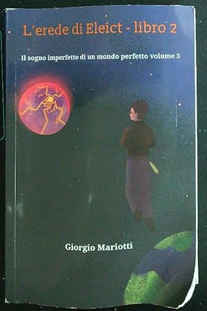 L'erede di Eleict. Libro 2. Il sogno imperfetto di un mondo perfetto vol. 3