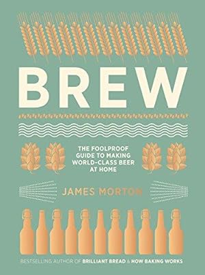 Imagen del vendedor de Brew: The Foolproof Guide to Making World-Class Beer at Home: The Foolproof Guide to Making Your Own Beer at Home a la venta por WeBuyBooks