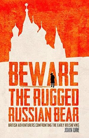 Bild des Verkufers fr Beware the Rugged Russian Bear: British Adventurers Confronting the Bolsheviks zum Verkauf von WeBuyBooks