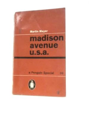 Imagen del vendedor de Madison Avenue, U.S.A: The Inside Story Of American Advertising (Penguin Specials) a la venta por World of Rare Books