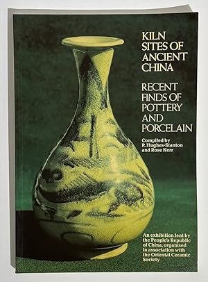 Seller image for Kiln Sites of Ancient China: Recent Finds of Pottery and Porcelain. An exhibition lent by the People's Republic of China, organised in association with the Oriental Ceramic Society for sale by Jorge Welsh Books