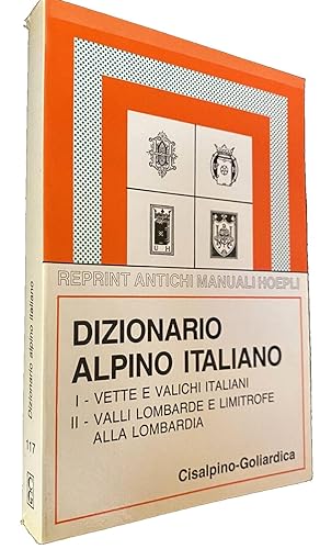 DIZIONARIO ALPINO ITALIANO: VETTE E VALICHI ITALIANI, VALLI LOMBARDE E LIMITROFE ALLA LOMBARDIA