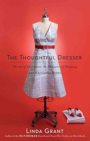 Image du vendeur pour Thoughtful Dresser : The Art of Adornment, the Pleasures of Shopping, and Why Clothes Matter mis en vente par GreatBookPrices