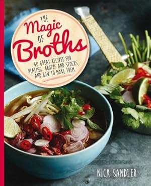 Seller image for Magic of Broths : 60 Great Recipes for Healing Broths and Stocks, and How to Make Them for sale by GreatBookPrices