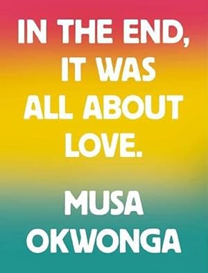 Bild des Verkufers fr Musa Okwonga - In The End, It Was All About Love zum Verkauf von WeBuyBooks