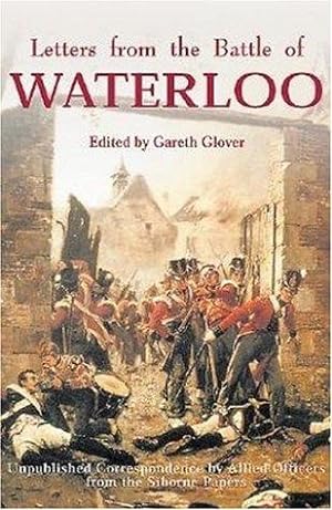 Bild des Verkufers fr Letters from the Battle of Waterloo: Unpublished Correspondence by Allied Officers from the Siborne Papers zum Verkauf von WeBuyBooks