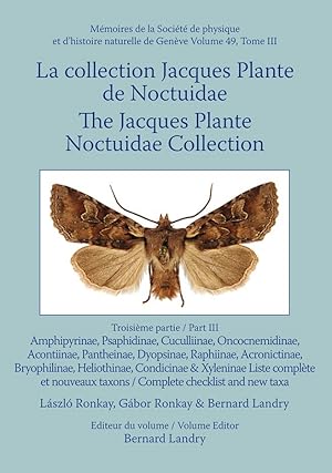 Bild des Verkufers fr La collection Jacques Plante Noctuidae / The Jacques Plante Noctuidae Collection. Pt 3: Amphipyrinae, Psaphidinae, Cuculliinae, Oncocnemidinae, Acontiinae, Pantheinae, Dyopsinae, Raphiinae, Acronictinae, Bryophilinae, Heliothinae, Condicinae & Xyleninae. zum Verkauf von PEMBERLEY NATURAL HISTORY BOOKS BA, ABA