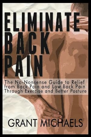 Bild des Verkufers fr Eliminate Back Pain: The No-Nonsense Illustrated Guide to Relief from Back Pain and Low Back Pain Through Exercise and Better Posture zum Verkauf von WeBuyBooks 2