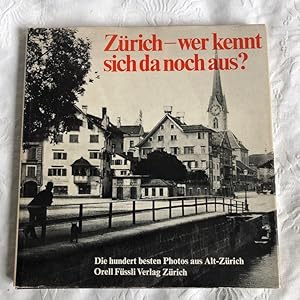 Zürich - wer kennt sich da noch aus? - Die hundert besten Photos aus Alt Zürich