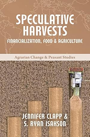 Imagen del vendedor de Speculative Harvests: Financialization, Food, and Agriculture: 8 (Agrarian Change and Peasant Studies) a la venta por WeBuyBooks