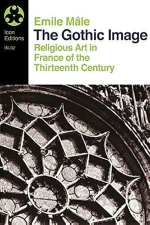 Seller image for The Gothic Image: Religious Art In France Of The Thirteenth Century (Icon Editions Series) for sale by WeBuyBooks