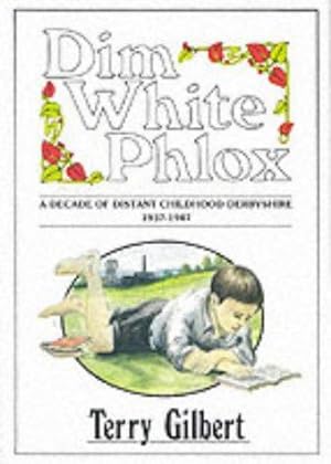 Immagine del venditore per Dim White Phlox: Decade of Distant Childhood Derbyshire, 1937-47: 949 (Local fiction series) venduto da WeBuyBooks