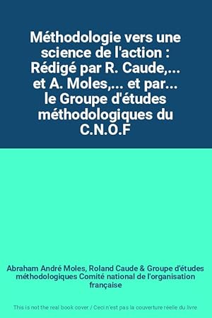 Seller image for Mthodologie vers une science de l'action : Rdig par R. Caude,. et A. Moles,. et par. le Groupe d'tudes mthodologiques du C.N.O.F for sale by Ammareal