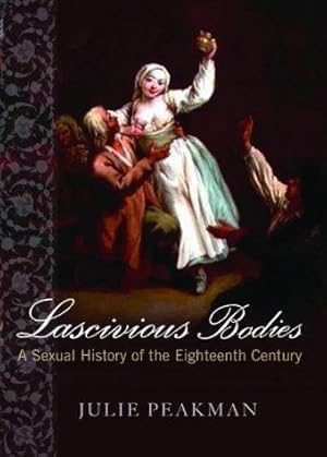 Bild des Verkufers fr Lascivious Bodies: A sexual history of the eighteenth century zum Verkauf von WeBuyBooks