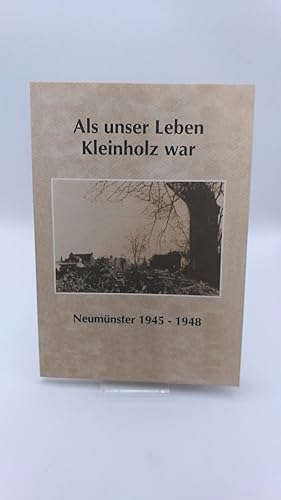 Als unser Leben Kleinholz war Neumünster 1945 - 1948