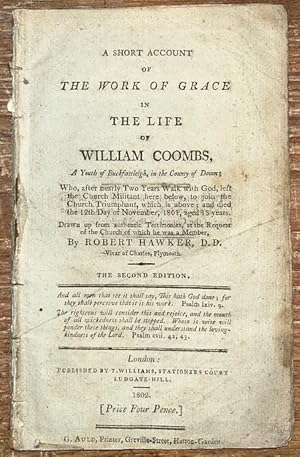 Seller image for A short account of the work of grace in the life of William Coombs, a youth of Buckfastleigh, in the County of Devon; who after nearly two years walk with God, left the Church militant here below, to join the Church triumphant, which is above, and died the 12th day of November, 1801, aged 13 years. Drawn up from authentic testimonies at the request of the church which he was a member. By Robert Hawker, D.D. Vicar of Charles, Plymouth. The second edition. for sale by Humber Books Ltd