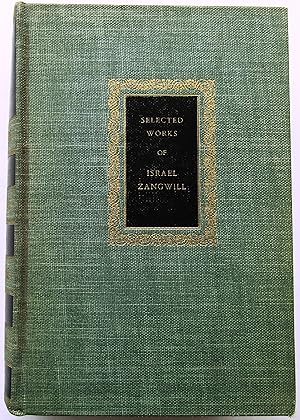 SELECTED WORKS OF ISRAEL ZANGWILL: Children of the Ghetto, Ghetto Comedies, Ghetto Tragedies. A G...