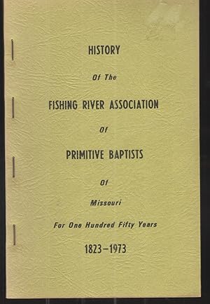 History of the Fishing River Association of Primitive Baptists of Missouri for One Hundred Fifty ...