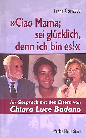 Seller image for Ciao Mama, sei glcklich, denn ich bin es!" : im Gesprch mit den Eltern von Chiara Luce Badano. for sale by books4less (Versandantiquariat Petra Gros GmbH & Co. KG)