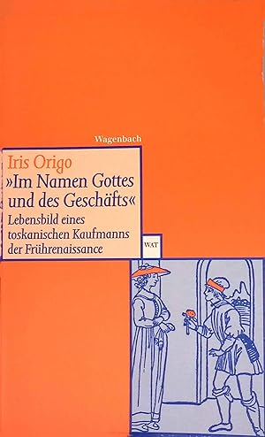 "Im Namen Gottes und des Geschäfts" : Lebensbild eines toskanischen Kaufmanns der Frührenaissance...