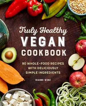 Seller image for The Truly Healthy Vegan Cookbook: 90 Whole Food Recipes with Deliciously Simple Ingredients (Paperback or Softback) for sale by BargainBookStores