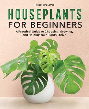 Image du vendeur pour Houseplants for Beginners: A Practical Guide to Choosing, Growing, and Helping Your Plants Thrive (Hardback or Cased Book) mis en vente par BargainBookStores