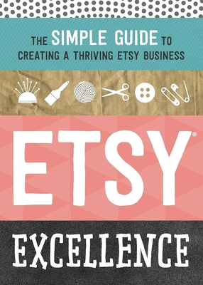 Seller image for Etsy Excellence: The Simple Guide to Creating a Thriving Etsy Business (Paperback or Softback) for sale by BargainBookStores