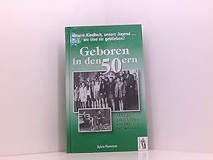 Seller image for Geboren in den 50ern: Unsere Kindheit, unsere Jugend. Wo sind sie geblieben? Alltagsgeschichten aus Ostdeutschland unsere Kindheit, unsere Jugend . wo sind sie geblieben? ; Alltagsgeschichten aus Ostdeutschland for sale by Book Broker