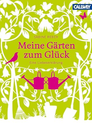 Meine Gärten zum Glück: Eine Liebeserklärung Eine Liebeserklärung