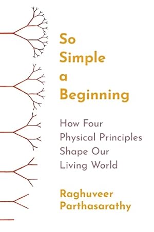 Bild des Verkufers fr So Simple a Beginning: How Four Physical Principles Shape Our Living World zum Verkauf von WeBuyBooks